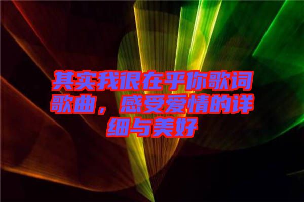 其實(shí)我很在乎你歌詞歌曲，感受愛(ài)情的詳細(xì)與美好