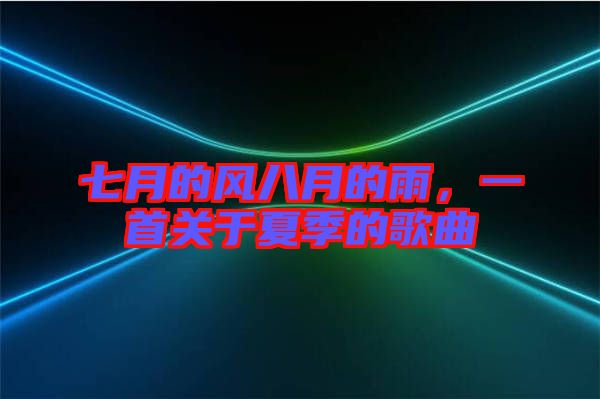 七月的風(fēng)八月的雨，一首關(guān)于夏季的歌曲