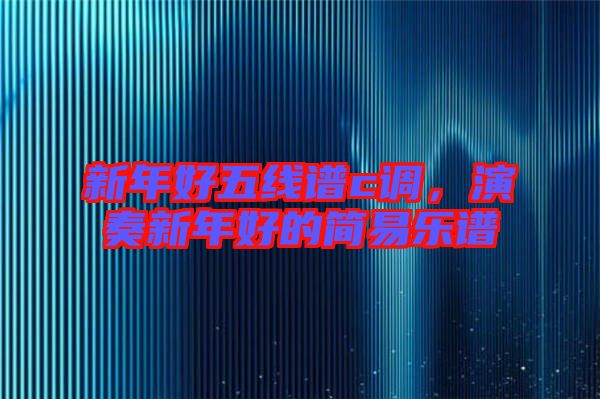 新年好五線譜c調(diào)，演奏新年好的簡易樂譜