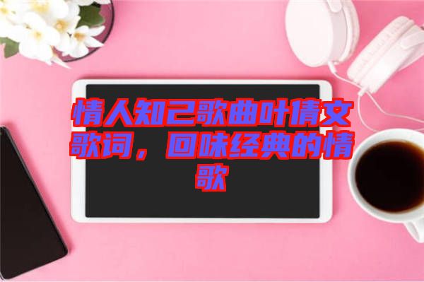情人知己歌曲葉倩文歌詞，回味經(jīng)典的情歌