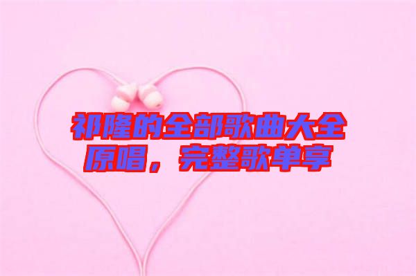 祁隆的全部歌曲大全原唱，完整歌單享