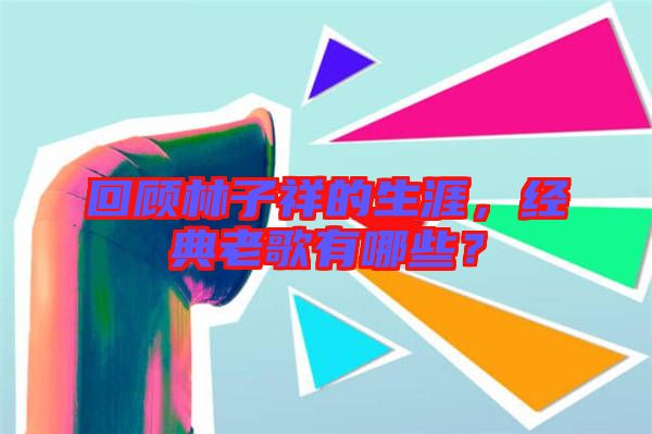 回顧林子祥的生涯，經(jīng)典老歌有哪些？
