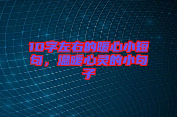 10字左右的暖心小短句，溫暖心靈的小句子