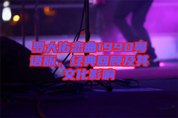 羅大佑戀曲1990粵語版，經(jīng)典回顧及其文化影響