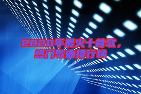 2020年最火十首歌，熱門歌曲排行榜