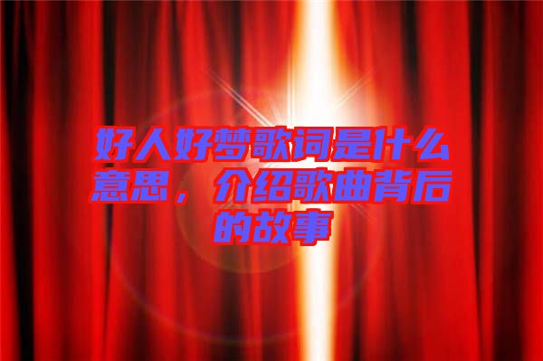 好人好夢歌詞是什么意思，介紹歌曲背后的故事