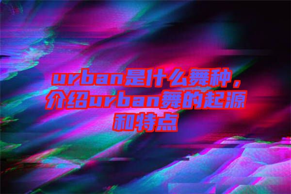 urban是什么舞種，介紹urban舞的起源和特點(diǎn)