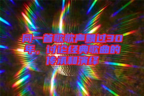 同一首歌歌聲飄過(guò)30年，討論經(jīng)典歌曲的傳承和演繹