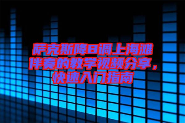 薩克斯降B調上海灘伴奏的教學視頻分享，快速入門指南