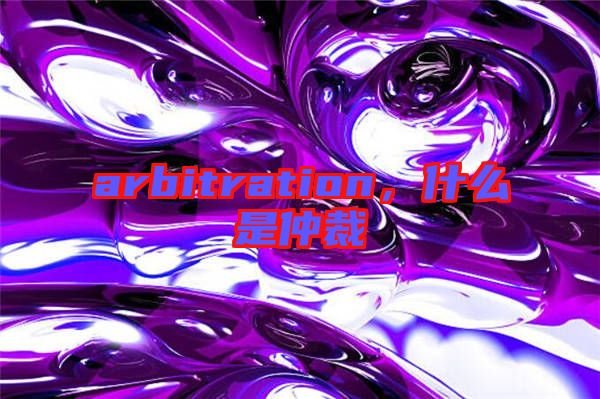arbitration，什么是仲裁