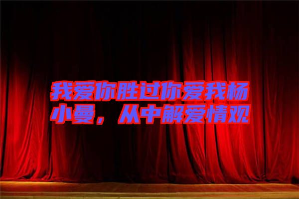 我愛你勝過你愛我楊小曼，從中解愛情觀
