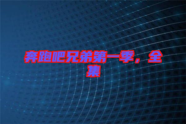 奔跑吧兄弟第一季，全集
