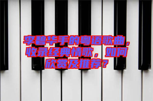 李碧華手的粵語歌曲，收錄經(jīng)典情歌，如何欣賞及推薦？