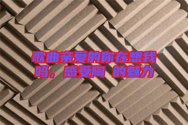 歌曲親愛的你在想我嗎，感受陶喆的魅力