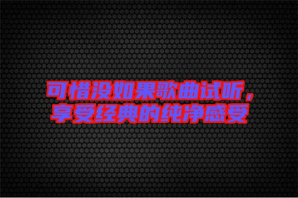可惜沒如果歌曲試聽，享受經(jīng)典的純凈感受