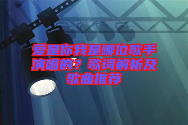 愛是你我是哪位歌手演唱的？歌詞解析及歌曲推薦