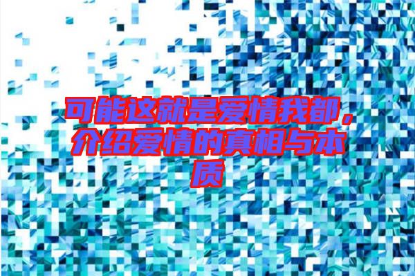 可能這就是愛(ài)情我都，介紹愛(ài)情的真相與本質(zhì)