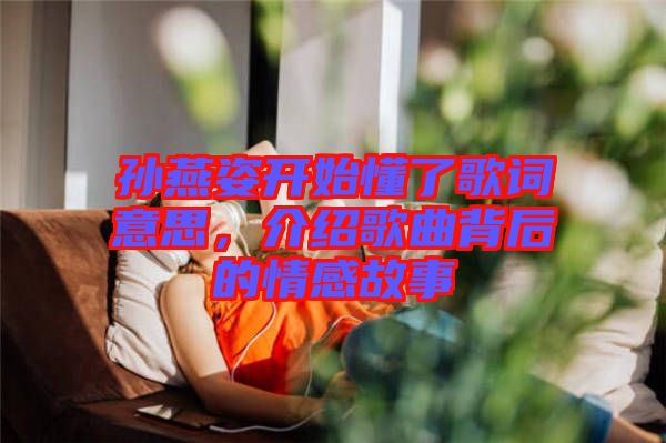 孫燕姿開始懂了歌詞意思，介紹歌曲背后的情感故事
