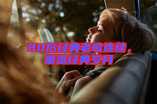 80后經(jīng)典老歌連續(xù)，重溫經(jīng)典歲月