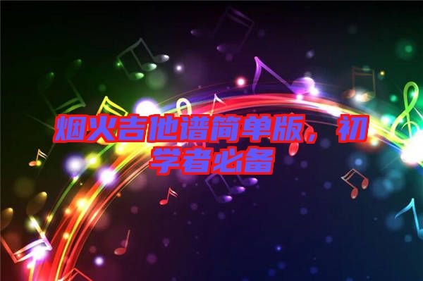 煙火吉他譜簡(jiǎn)單版，初學(xué)者必備