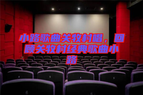 小路歌曲關(guān)牧村唱，回顧關(guān)牧村經(jīng)典歌曲小路
