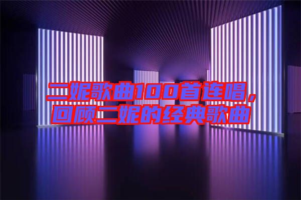 二妮歌曲100首連唱，回顧二妮的經(jīng)典歌曲