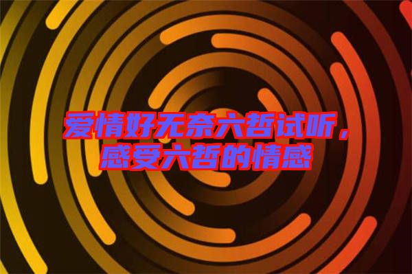 愛情好無奈六哲試聽，感受六哲的情感