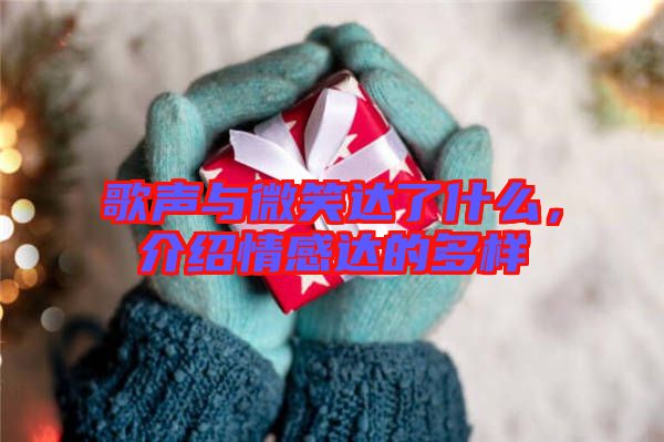 歌聲與微笑達了什么，介紹情感達的多樣