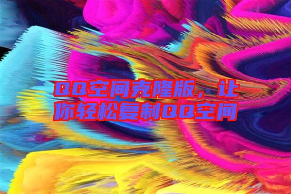 QQ空間克隆版，讓你輕松復(fù)制QQ空間