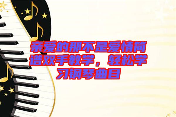 親愛的那不是愛情簡譜雙手教學(xué)，輕松學(xué)習(xí)鋼琴曲目