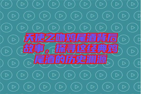 天使之吻雞尾酒背后故事，探尋這經(jīng)典雞尾酒的歷史淵源