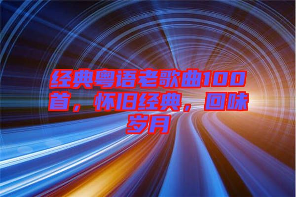 經(jīng)典粵語老歌曲100首，懷舊經(jīng)典，回味歲月