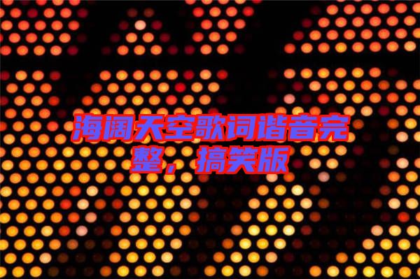 海闊天空歌詞諧音完整，搞笑版