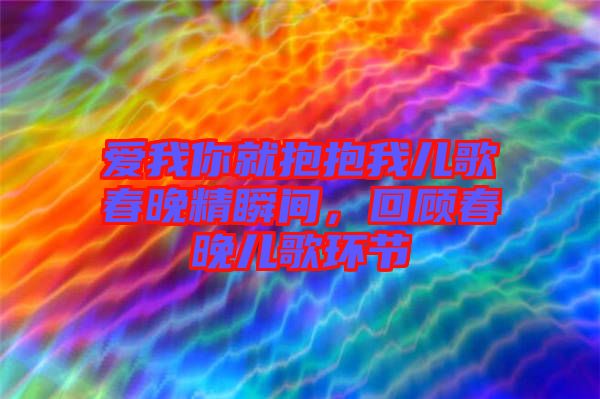 愛我你就抱抱我兒歌春晚精瞬間，回顧春晚兒歌環(huán)節(jié)