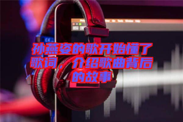 孫燕姿的歌開始懂了歌詞，介紹歌曲背后的故事
