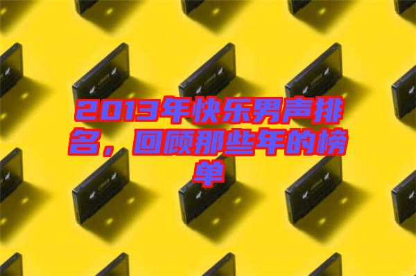 2013年快樂(lè)男聲排名，回顧那些年的榜單