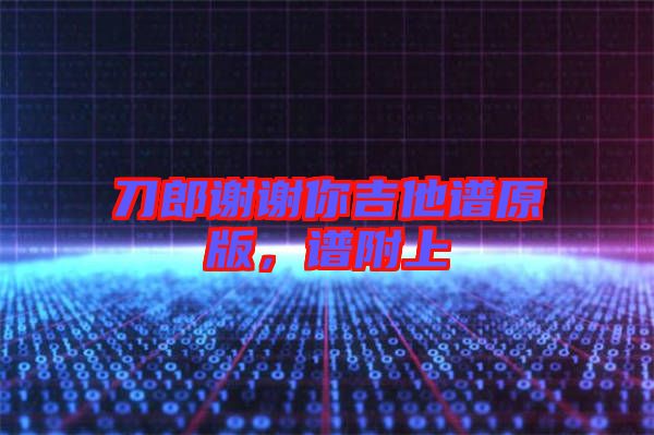 刀郎謝謝你吉他譜原版，譜附上