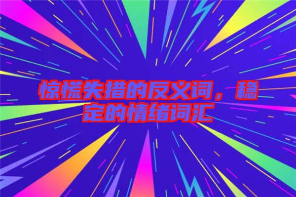 驚慌失措的反義詞，穩(wěn)定的情緒詞匯