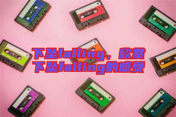 下墜falling，欣賞下墜falling的感受