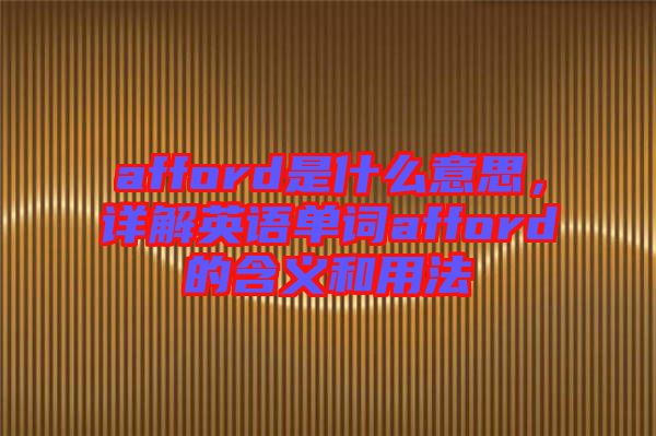 afford是什么意思，詳解英語單詞afford的含義和用法