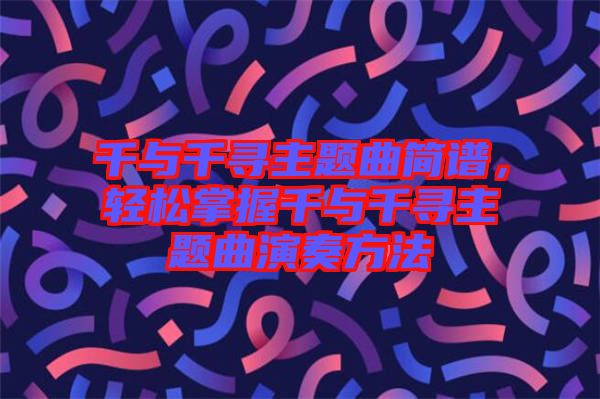千與千尋主題曲簡譜，輕松掌握千與千尋主題曲演奏方法
