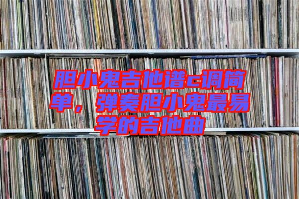 膽小鬼吉他譜c調(diào)簡單，彈奏膽小鬼最易學的吉他曲