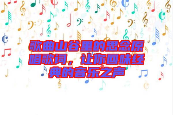 歌曲山谷里的思念原唱歌詞，讓你回味經(jīng)典的音樂(lè)之聲