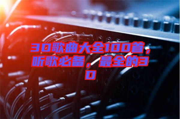 3D歌曲大全100首，聽歌必備，最全的3D