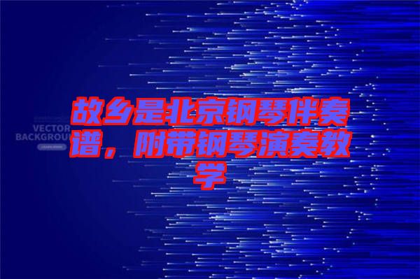 故鄉(xiāng)是北京鋼琴伴奏譜，附帶鋼琴演奏教學(xué)