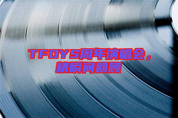 TFOYS周年演唱會(huì)，精瞬間回顧
