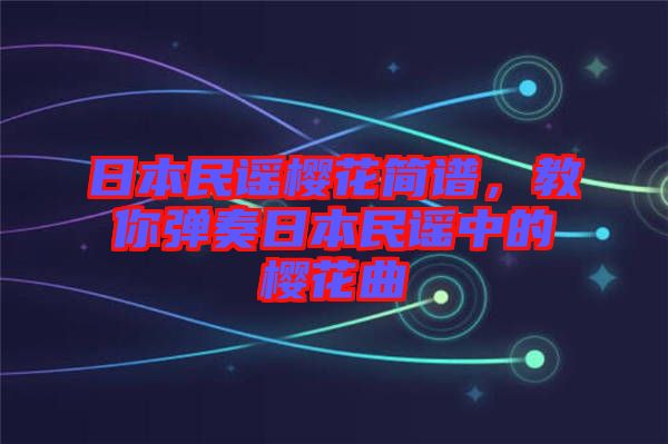 日本民謠櫻花簡譜，教你彈奏日本民謠中的櫻花曲