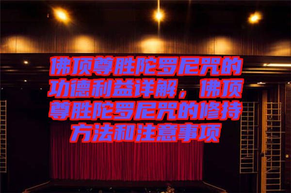 佛頂尊勝陀羅尼咒的功德利益詳解，佛頂尊勝陀羅尼咒的修持方法和注意事項