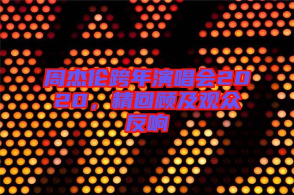 周杰倫跨年演唱會(huì)2020，精回顧及觀眾反響