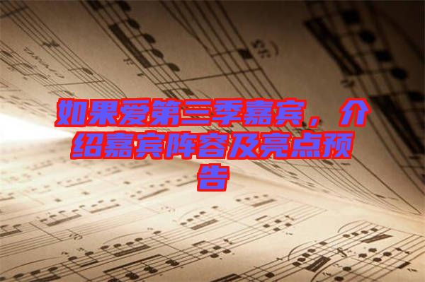 如果愛(ài)第三季嘉賓，介紹嘉賓陣容及亮點(diǎn)預(yù)告